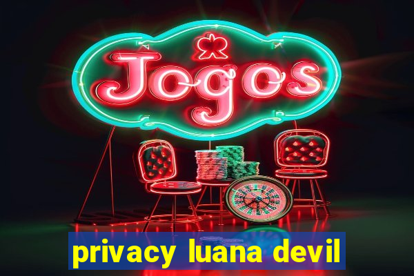 privacy luana devil